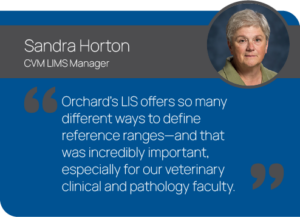 Graphic showing a quote from Sandra Horton, CVM LIMS Manager at NCSUCVM. "Orchard’s LIS offers so many different ways to define reference ranges—and that was incredibly important, especially for our veterinary clinical and pathology faculty.”