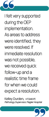 Graphic of quote from Kelley Durden, Pathology Supervisor at Flagler Hospital. "I felt very supported during the OEP implementation. As areas to address were identified, they were resolved. If immediate resolution was not possible, we received quick follow-up and realistic time frame for when we could expect a resolution."