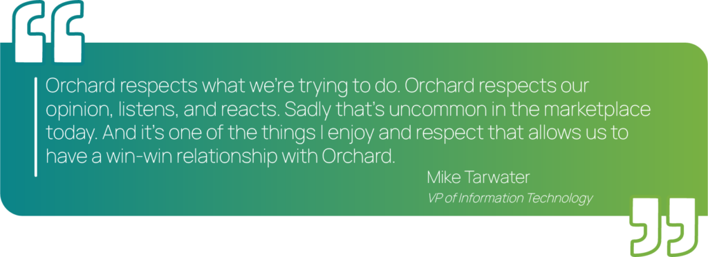 Graphic showing a quote from Mike Tarwater saying, "Orchard respects what we’re trying to do. Orchard respects our opinion, listens, and reacts. Sadly that’s uncommon in the marketplace today. And it’s one of the things I enjoy and respect that allows us to have a win-win relationship with Orchard."