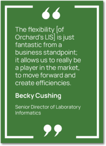 Graphic showing a quote from Becky Cushing, Senior Director of Laboratory Informatics at Capital Digestive Care, saying, "The flexibility [of Orchard’s LIS] is just fantastic from a business standpoint; it allows us to really be a player in the market, to move forward and create efficiencies."